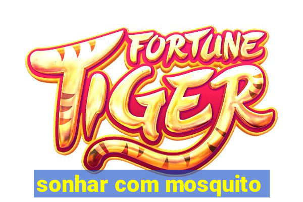 sonhar com mosquito